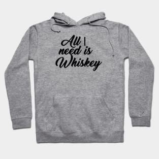 All I need is whiskey Hoodie